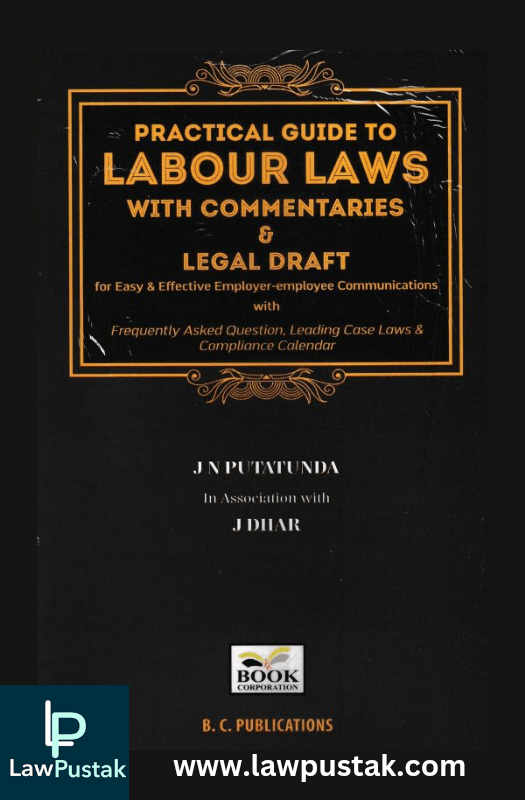 Practical Guide to Labour Laws with Commentaries & Legal Draft by J N Putatunda & J Dhar Edition 2023-B C Publications