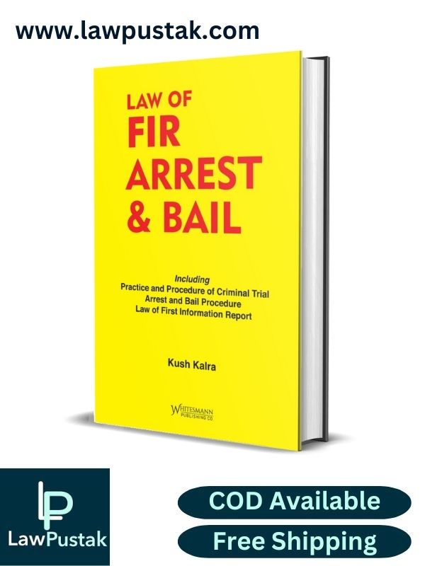 Law of FIR, Arrest & Bail By Kush Kalra-Edition 2023, Reprint 2024-Whitesmann