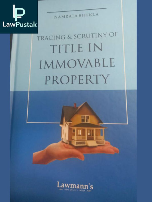 Tracing & Scrutiny of Title in Immovable Property by Namrata Shukla 2023 Edition-Lawmann’s-Lawpustak