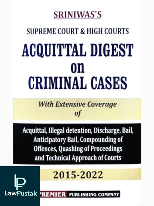 Supreme Court & High Courts Acquittal Digest on Criminal Cases (2015 - 2022) by S K P Sriniwas-1st Edition, 2023- Premier Publication Company