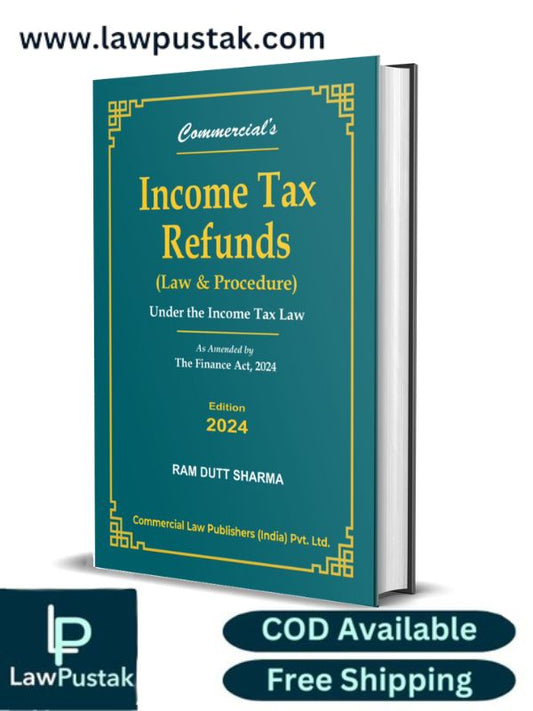 Income Tax Refunds (Law & Procedure) Under the Income Tax Law As amended by the Finance Act, 2024 By RAM DUTT SHARMA-Commercial