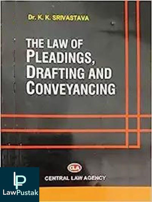 The Law of Pleadings, Drafting and Conveyancing by Dr. K.K. Srivastava-Central Law Agency