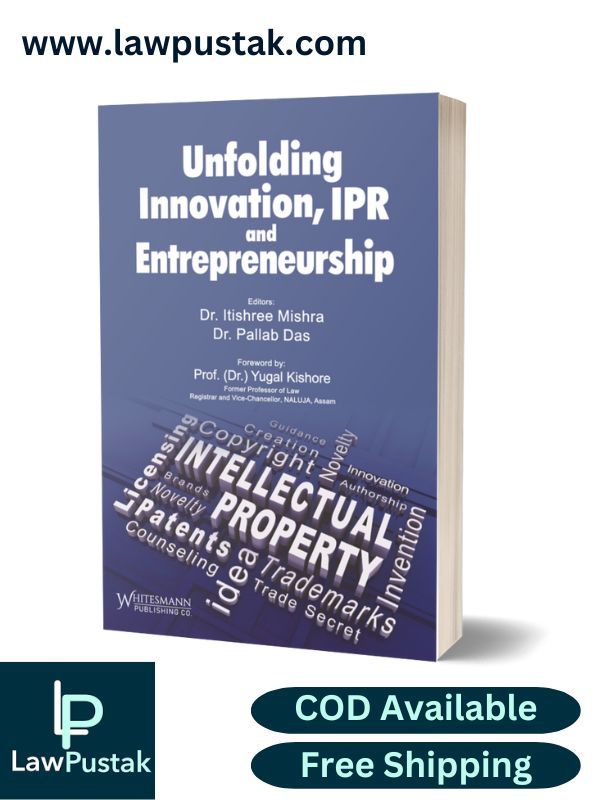 UNFOLDING INNOVATION, IPR AND ENTREPRENEURSHIP By Dr. Itishree Mishra and Dr. Pallab Das-Edition 2023-Whitesmann