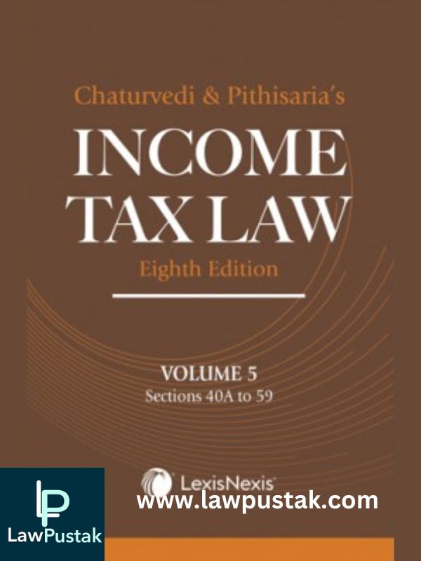 Income Tax Law by Chaturvedi & Pithisaria-8th Edition (in 5vol)-LexisNexis