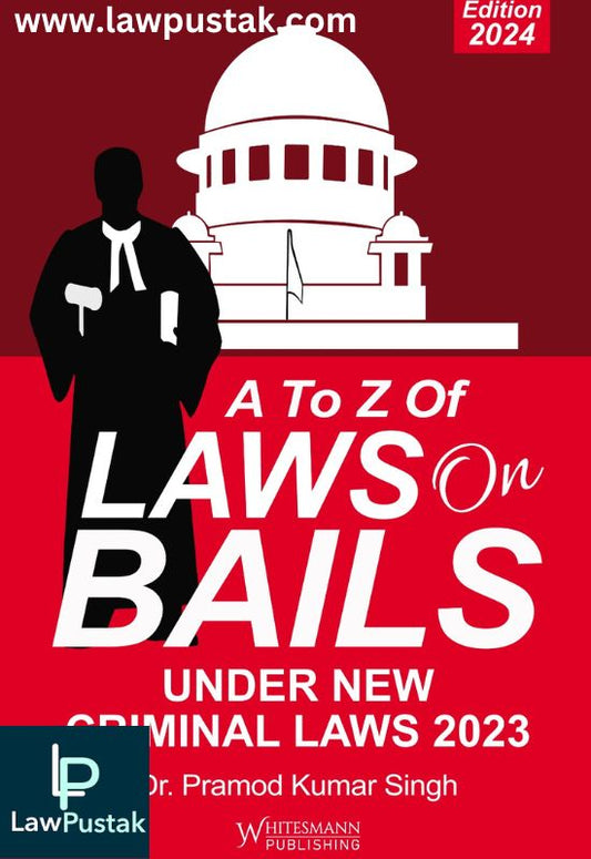 A to Z of Law on Bails Under new Criminal Laws 2023 by Dr. Pramod Kumar Singh-2nd Edition 2024-Whitesmann