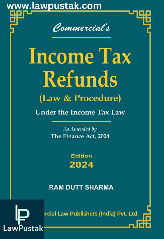 Income Tax Refunds (Law & Procedure) Under the Income Tax Law As amended by the Finance Act, 2024 By RAM DUTT SHARMA-Commercial