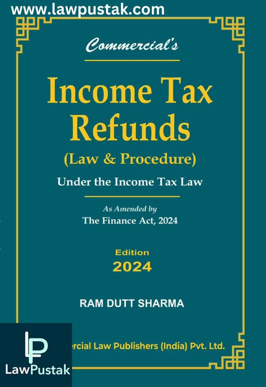 Income Tax Refunds (Law & Procedure) Under the Income Tax Law As amended by the Finance Act, 2024 By RAM DUTT SHARMA-Commercial