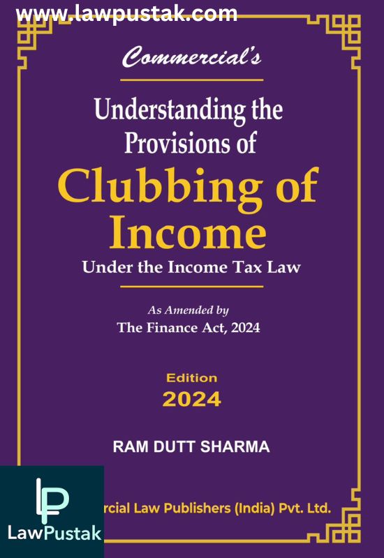 Understanding the Provisions of Clubbing of Income By Ram Dutt Sharma-Edition 2024-Commercial's