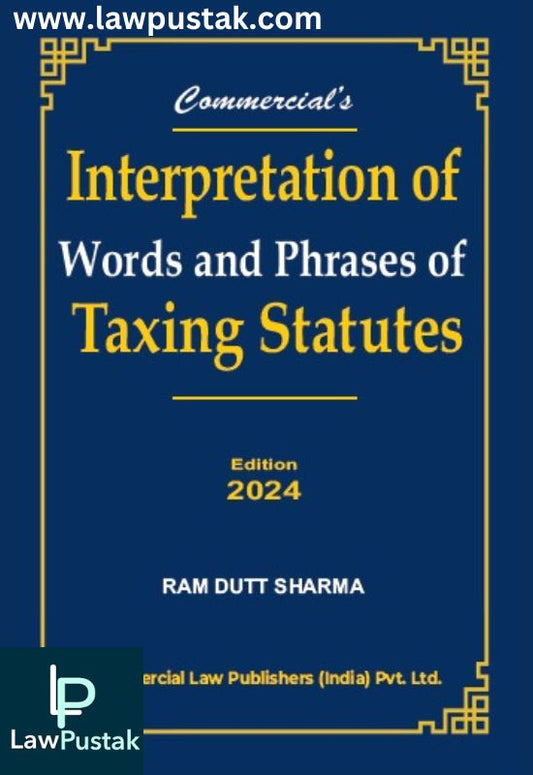 Interpretation of Words and Phrases of Taxing Statutes By Ram Dutt Sharma-1st Edition 2024-Commercial's