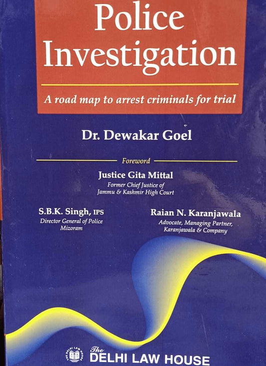 DLH's Police Investigation – A Road Map To Arrest Criminals For Trials 1st Edition 2022 By Dr. Dewakar Goel