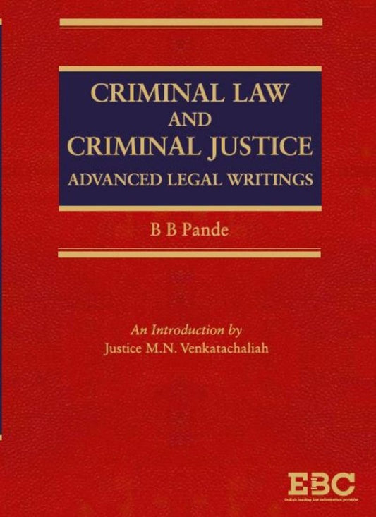 Eastern Book Company's Criminal Law and Criminal Justice: Advanced Legal Writings by B.B Pande 2022