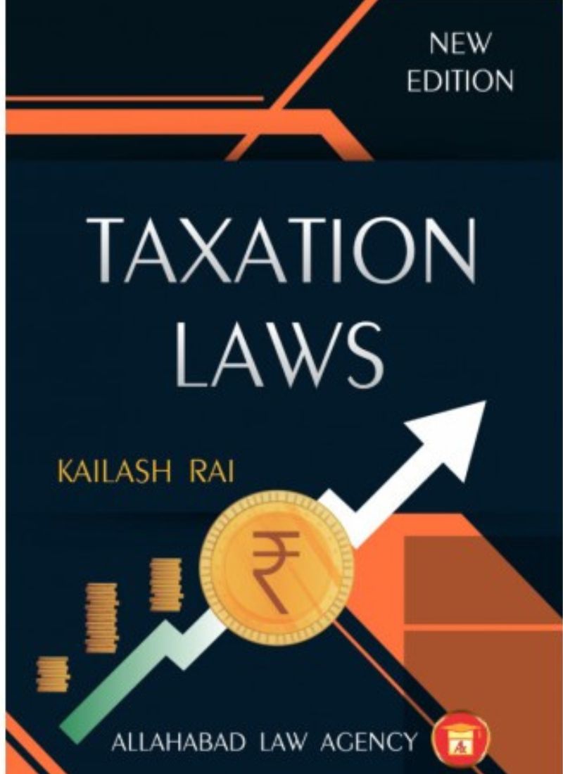 Allahabad Law Agency's TAXATION LAWS by Kailash Rai Edition 2022