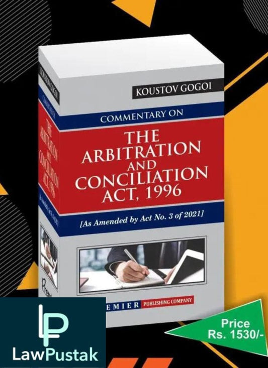 Premier Publishing Company's Commentary on The Arbitration and Conciliation Act, 1996 As Amended by Act No 3 of 2021 by Koustov Gogoi Edition 2022