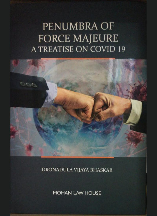 Mohan Law House's Mohan Law House Penumbra Of Force Majeure – A Treatise On Covid 19 By Dronadula Vijaya Bhaskar – Edition 2021