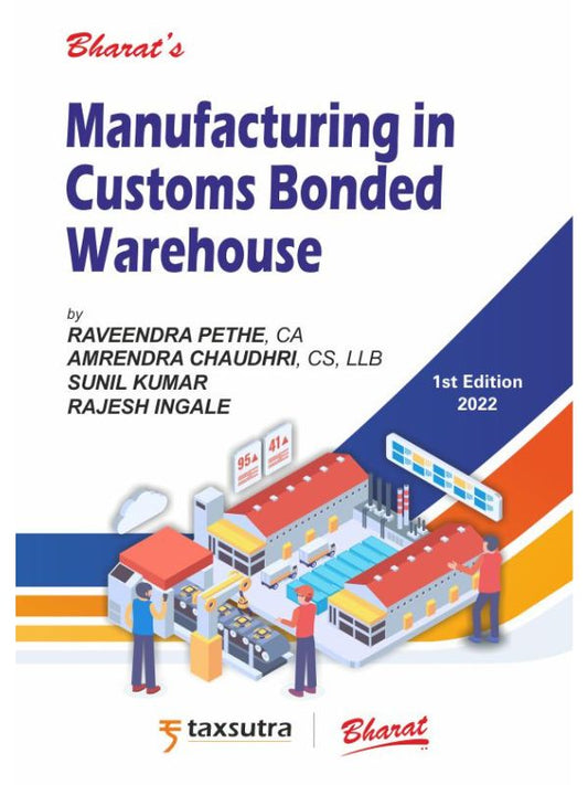 Bharat's Manufacturing in Customs Bonded Warehouse by Raveendra Pethe, CA Amrendra Chaudhri, CS, LLB Sunil Kumar Rajesh Ingale edition 2022