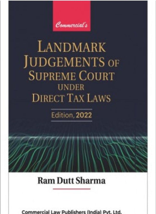 Commercial Law Publisher's Landmark Judgements Of Supreme Court Under Direct Tax Laws by Ram Dutt Sharma Edition 2022