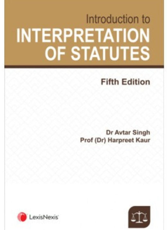 Lexisnexis's Introduction To The Interpretation Of Statutes Fifth Edition by Avtar Singh