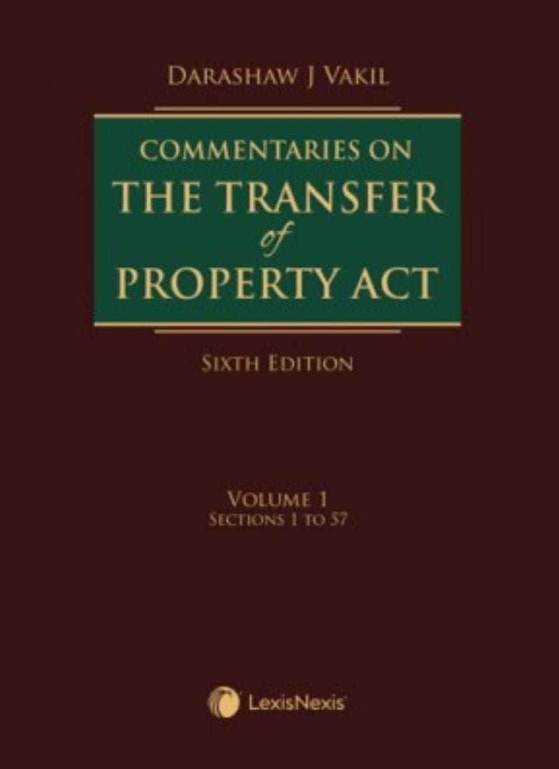 Lexisnexis's Commentaries on the Transfer of Property Act-with exhaustive notes, comments and case law references on the Transfer of Property Act, 1882 (IV of 1882) by Darashaw J Vakil 6th Edition 2021